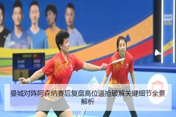 曼城对阵阿森纳赛后复盘高位逼抢破解关键细节全景解析