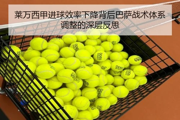 莱万西甲进球效率下降背后巴萨战术体系调整的深层反思